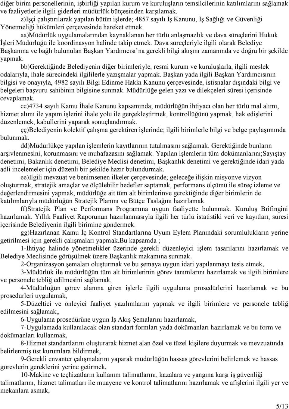 aa)müdürlük uygulamalarından kaynaklanan her türlü anlaşmazlık ve dava süreçlerini Hukuk İşleri Müdürlüğü ile koordinasyon halinde takip etmek.