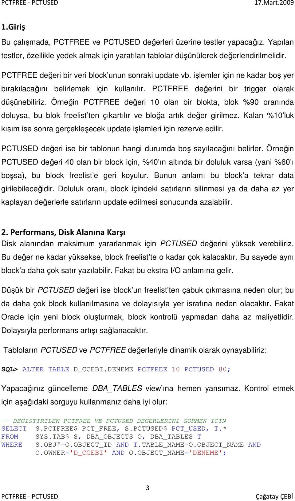 Örneğin PCTFREE değeri 10 olan bir blokta, blok %90 oranında doluysa, bu blok freelist ten çıkartılır ve bloğa artık değer girilmez.