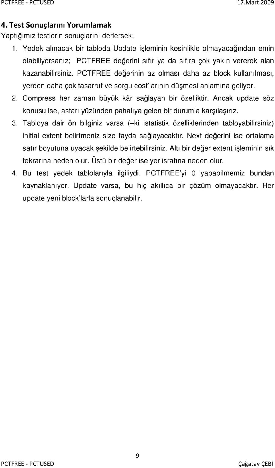 PCTFREE değerinin az olması daha az block kullanılması, yerden daha çok tasarruf ve sorgu cost larının düşmesi anlamına geliyor. 2. Compress her zaman büyük kâr sağlayan bir özelliktir.