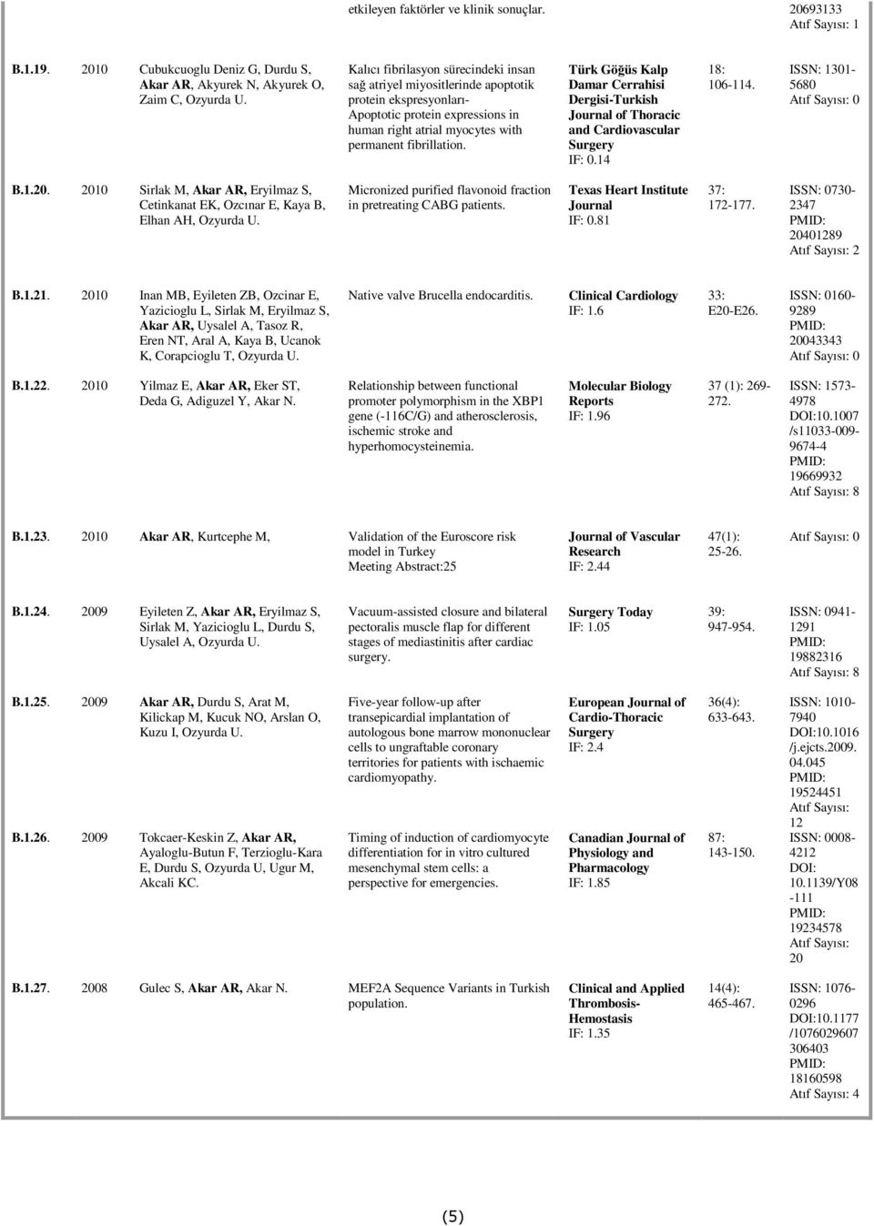 Türk Göğüs Kalp Dergisi-Turkish of Thoracic and Cardiovascular IF: 0.14 18: 106-114. 1301-5680 Atıf Sayısı: 0 B.1.20.