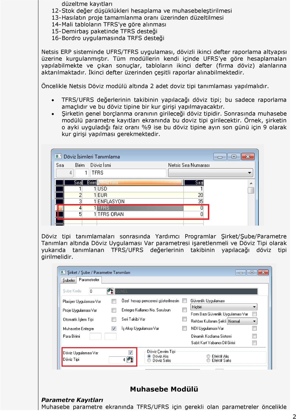 Tüm modüllerin kendi içinde UFRS ye göre hesaplamaları yapılabilmekte ve çıkan sonuçlar, tabloların ikinci defter (firma döviz) alanlarına aktarılmaktadır.