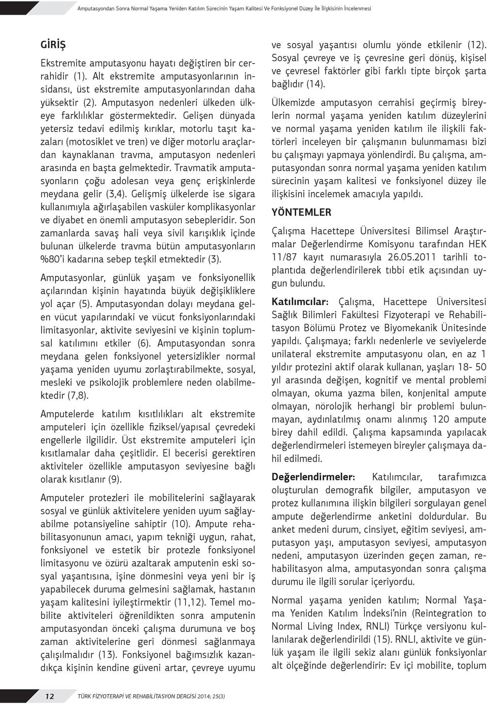 Gelişen dünyada yetersiz tedavi edilmiş kırıklar, motorlu taşıt kazaları (motosiklet ve tren) ve diğer motorlu araçlardan kaynaklanan travma, amputasyon nedenleri arasında en başta gelmektedir.