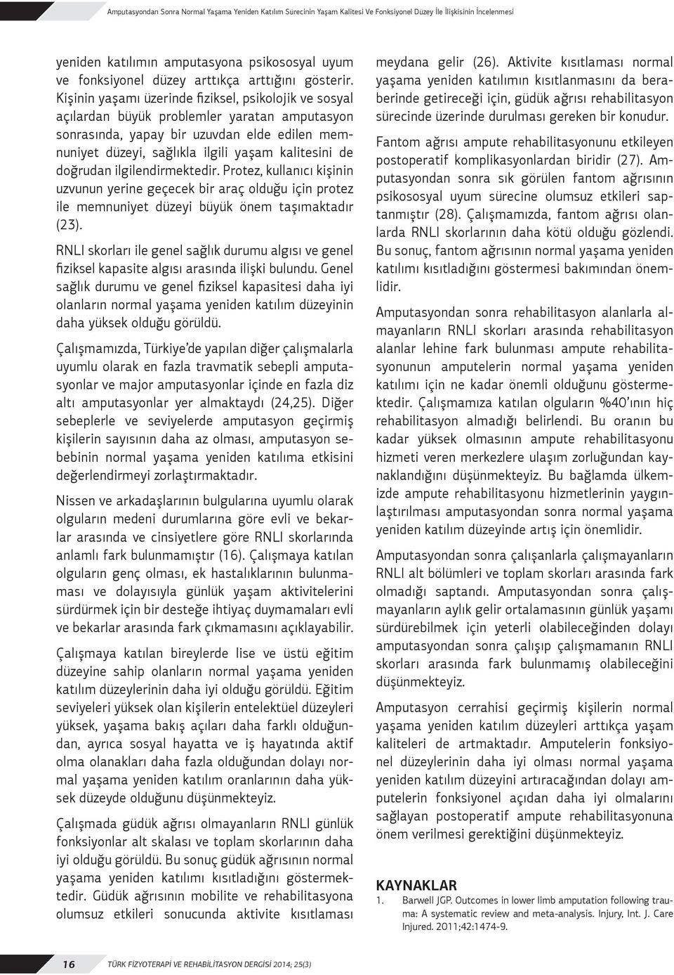 Kişinin yaşamı üzerinde fiziksel, psikolojik ve sosyal açılardan büyük problemler yaratan amputasyon sonrasında, yapay bir uzuvdan elde edilen memnuniyet düzeyi, sağlıkla ilgili yaşam kalitesini de