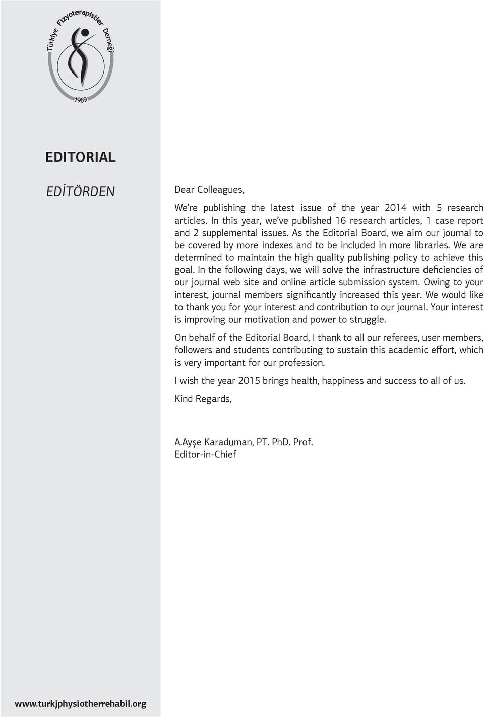 As the Editorial Board, we aim our journal to be covered by more indexes and to be included in more libraries. We are determined to maintain the high quality publishing policy to achieve this goal.