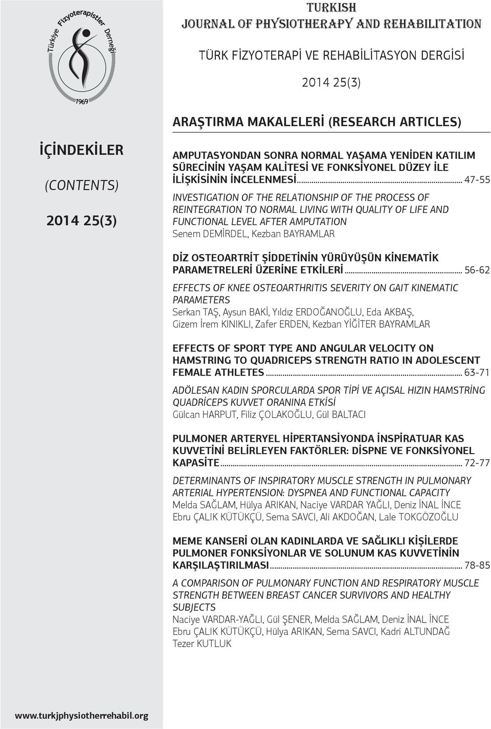 .. 47-55 INVESTIGATION OF THE RELATIONSHIP OF THE PROCESS OF REINTEGRATION TO NORMAL LIVING WITH QUALITY OF LIFE AND FUNCTIONAL LEVEL AFTER AMPUTATION Senem DEMİRDEL, Kezban BAYRAMLAR DİZ OSTEOARTRİT