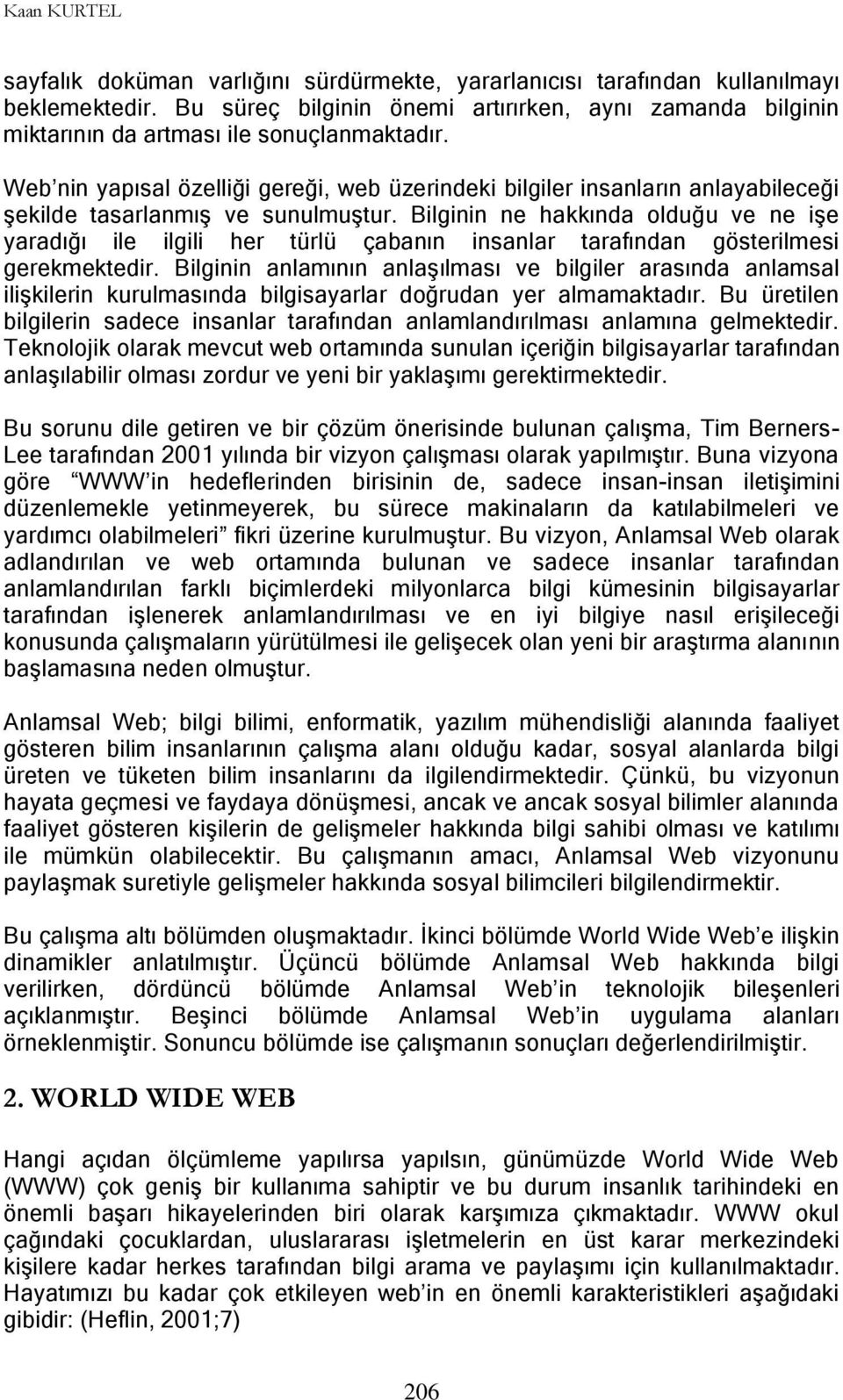 Web nin yapısal özelliği gereği, web üzerindeki bilgiler insanların anlayabileceği şekilde tasarlanmış ve sunulmuştur.