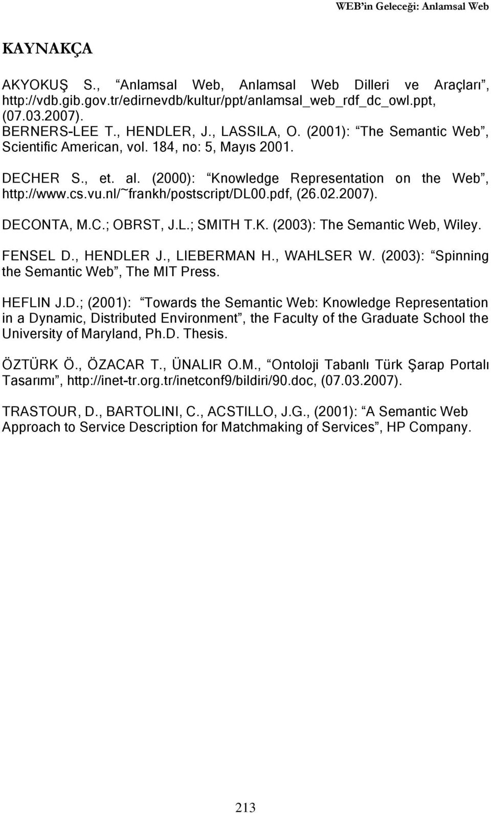 nl/~frankh/postscript/dl00.pdf, (26.02.2007). DECONTA, M.C.; OBRST, J.L.; SMITH T.K. (2003): The Semantic Web, Wiley. FENSEL D., HENDLER J., LIEBERMAN H., WAHLSER W.