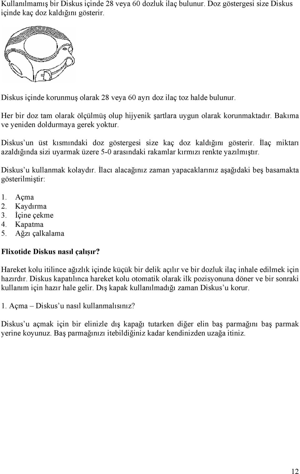 İlaç miktarı azaldığında sizi uyarmak üzere 5-0 arasındaki rakamlar kırmızı renkte yazılmıştır. Diskus u kullanmak kolaydır.