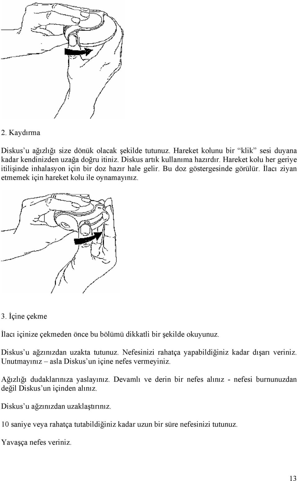 İçine çekme İlacı içinize çekmeden önce bu bölümü dikkatli bir şekilde okuyunuz. Diskus u ağzınızdan uzakta tutunuz. Nefesinizi rahatça yapabildiğiniz kadar dışarı veriniz.