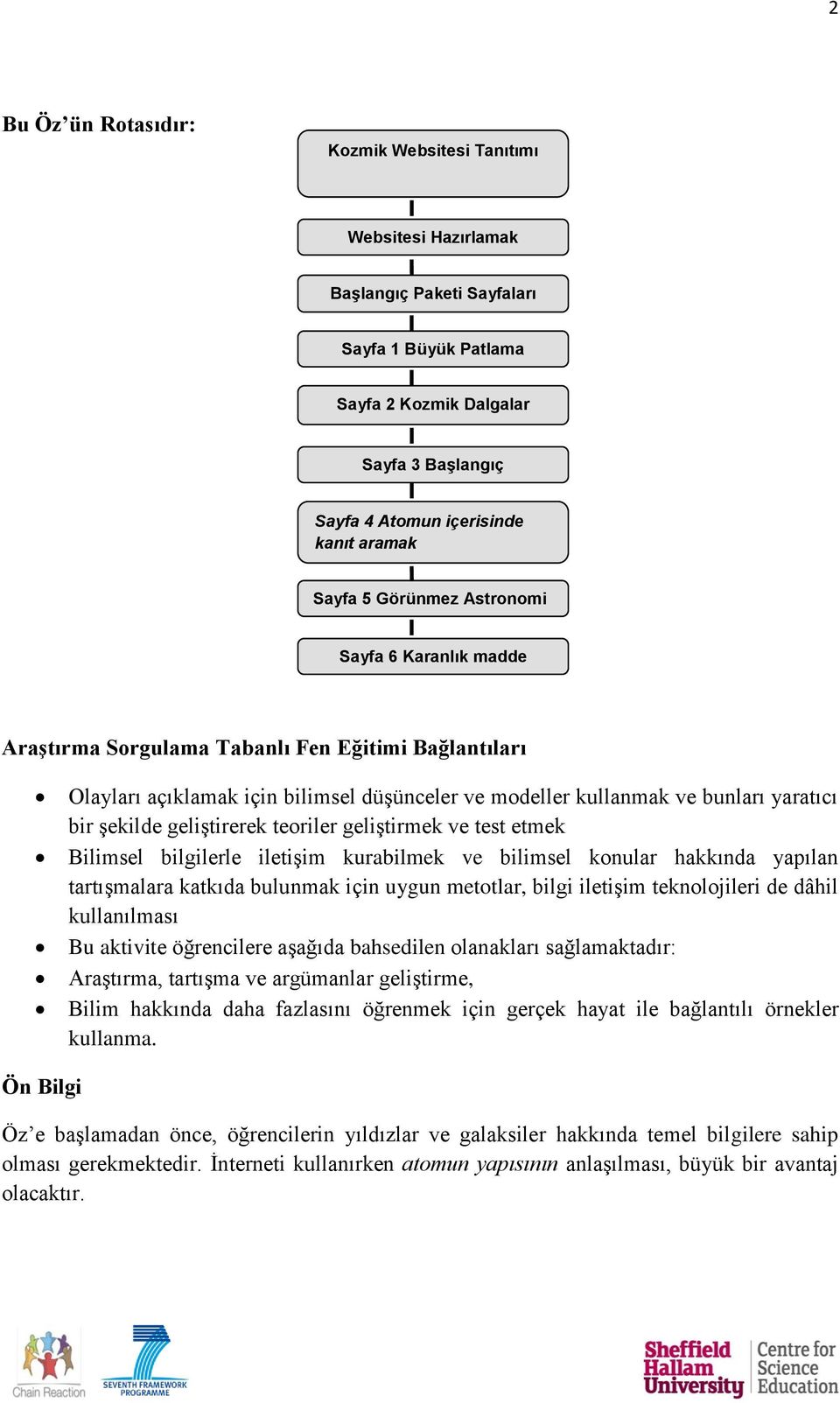 şekilde geliştirerek teoriler geliştirmek ve test etmek Bilimsel bilgilerle iletişim kurabilmek ve bilimsel konular hakkında yapılan tartışmalara katkıda bulunmak için uygun metotlar, bilgi iletişim