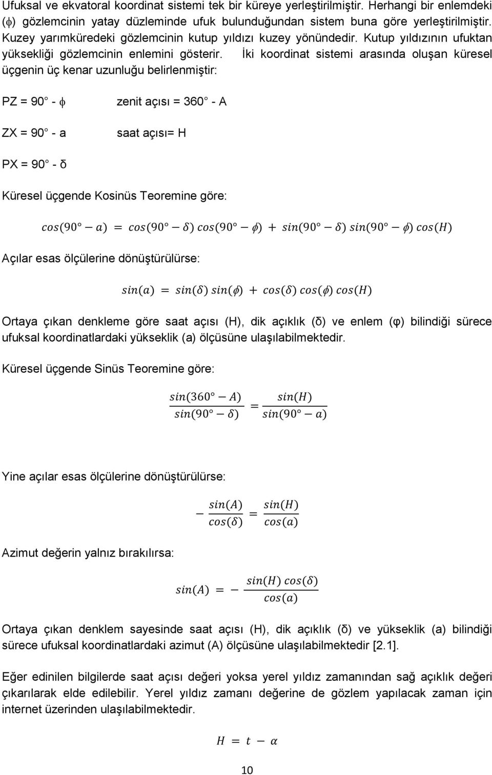 İki koordinat sistemi arasında oluşan küresel üçgenin üç kenar uzunluğu belirlenmiştir: PZ = 90 - ZX = 90 - a zenit açısı = 360 - A saat açısı= H PX = 90 - δ Küresel üçgende Kosinüs Teoremine göre: