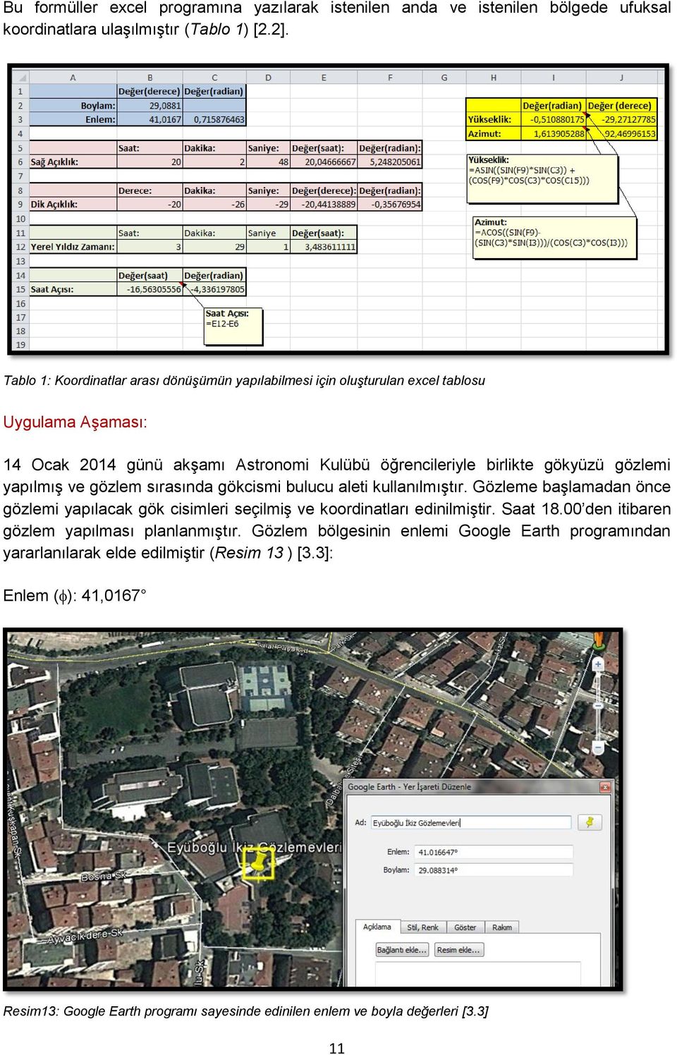 yapılmış ve gözlem sırasında gökcismi bulucu aleti kullanılmıştır. Gözleme başlamadan önce gözlemi yapılacak gök cisimleri seçilmiş ve koordinatları edinilmiştir. Saat 18.