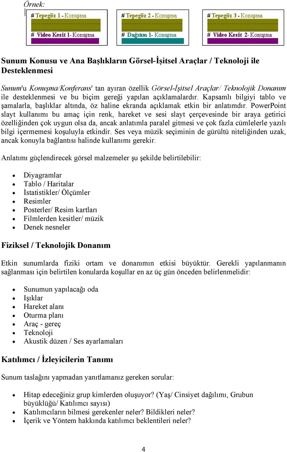 PwerPint slayt kullanımı bu amaç için renk, hareket ve sesi slayt çerçevesinde bir araya getirici özelliğinden çk uygun lsa da, ancak anlatımla paralel gitmesi ve çk fazla cümlelerle yazılı bilgi