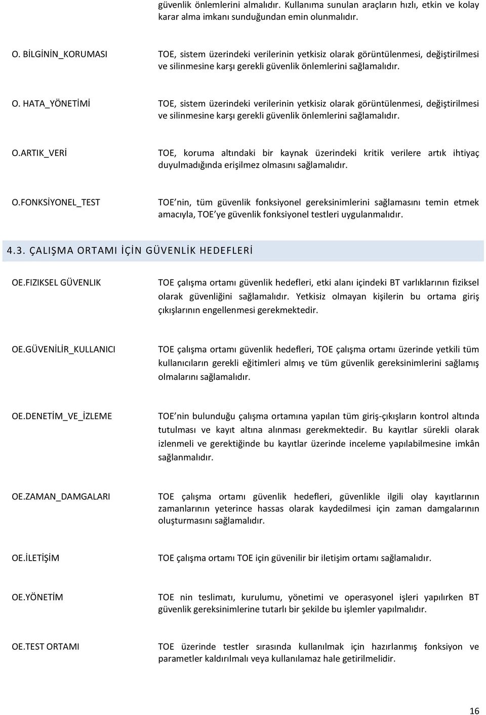 HATA_YÖNETİMİ TOE, sistem üzerindeki verilerinin yetkisiz olarak görüntülenmesi, değiştirilmesi ve silinmesine karşı gerekli güvenlik önlemlerini sağlamalıdır. O.