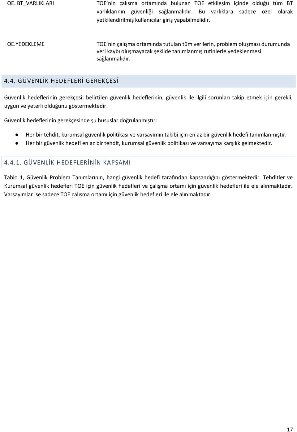 YEDEKLEME TOE nin çalışma ortamında tutulan tüm verilerin, problem oluşması durumunda veri kaybı oluşmayacak şekilde tanımlanmış rutinlerle yedeklenmesi sağlanmalıdır. 4.