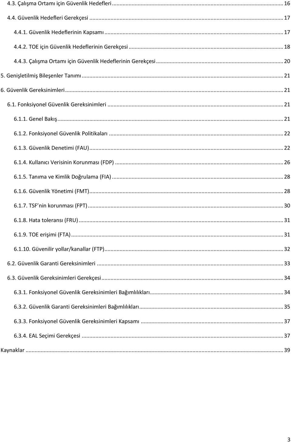 1.3. Güvenlik Denetimi (FAU)... 22 6.1.4. Kullanıcı Verisinin Korunması (FDP)... 26 6.1.5. Tanıma ve Kimlik Doğrulama (FIA)... 28 6.1.6. Güvenlik Yönetimi (FMT)... 28 6.1.7. TSF nin korunması (FPT).