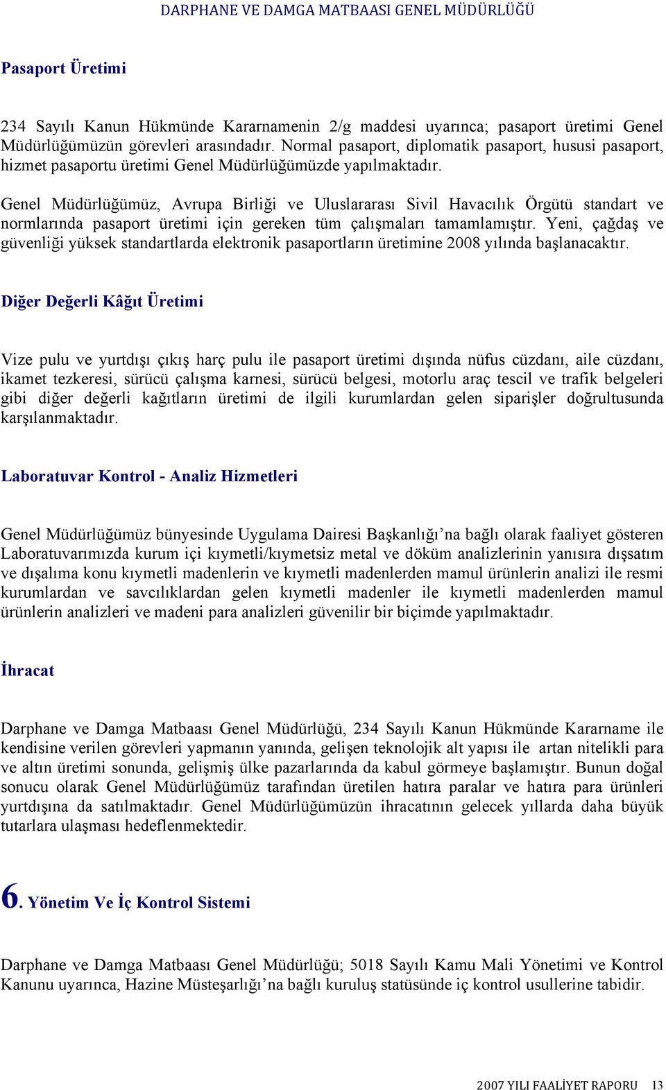 Genel Müdürlüğümüz, Avrupa Birliği ve Uluslararası Sivil Havacılık Örgütü standart ve normlarında pasaport üretimi için gereken tüm çalışmaları tamamlamıştır.