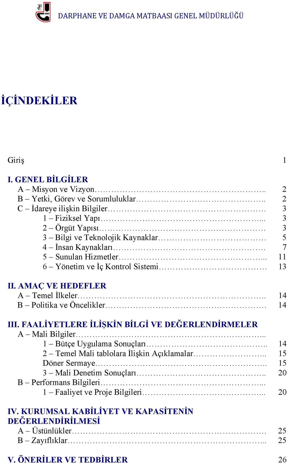 . 14 B Politika ve Öncelikler. 14 III. FAALİYETLERE İLİŞKİN BİLGİ VE DEĞERLENDİRMELER A Mali Bilgiler... 1 Bütçe Uygulama Sonuçları.. 14 2 Temel Mali tablolara İlişkin Açıklamalar.