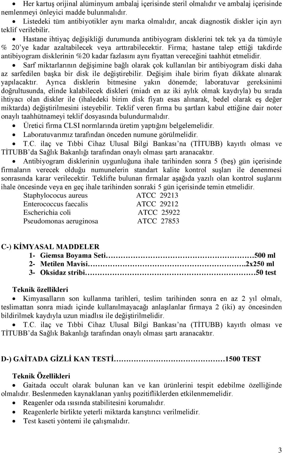 Hastane ihtiyaç değişikliği durumunda antibiyogram disklerini tek tek ya da tümüyle % 20 ye kadar azaltabilecek veya arttırabilecektir.