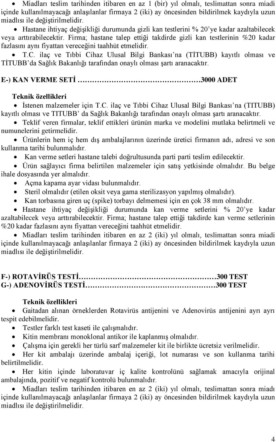 ilaç ve Tıbbi Cihaz Ulusal Bilgi Bankası na (TITUBB) kayıtlı olması ve TITUBB da Sağlık Bakanlığı tarafından onaylı olması şartı aranacaktır.