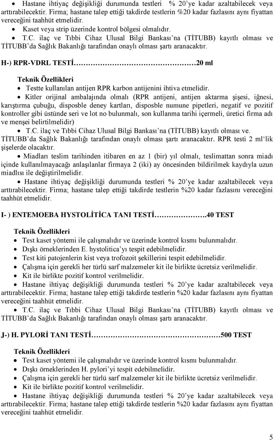 H-) RPR-VDRL TESTİ 20 ml Testte kullanılan antijen RPR karbon antijenini ihtiva etmelidir.