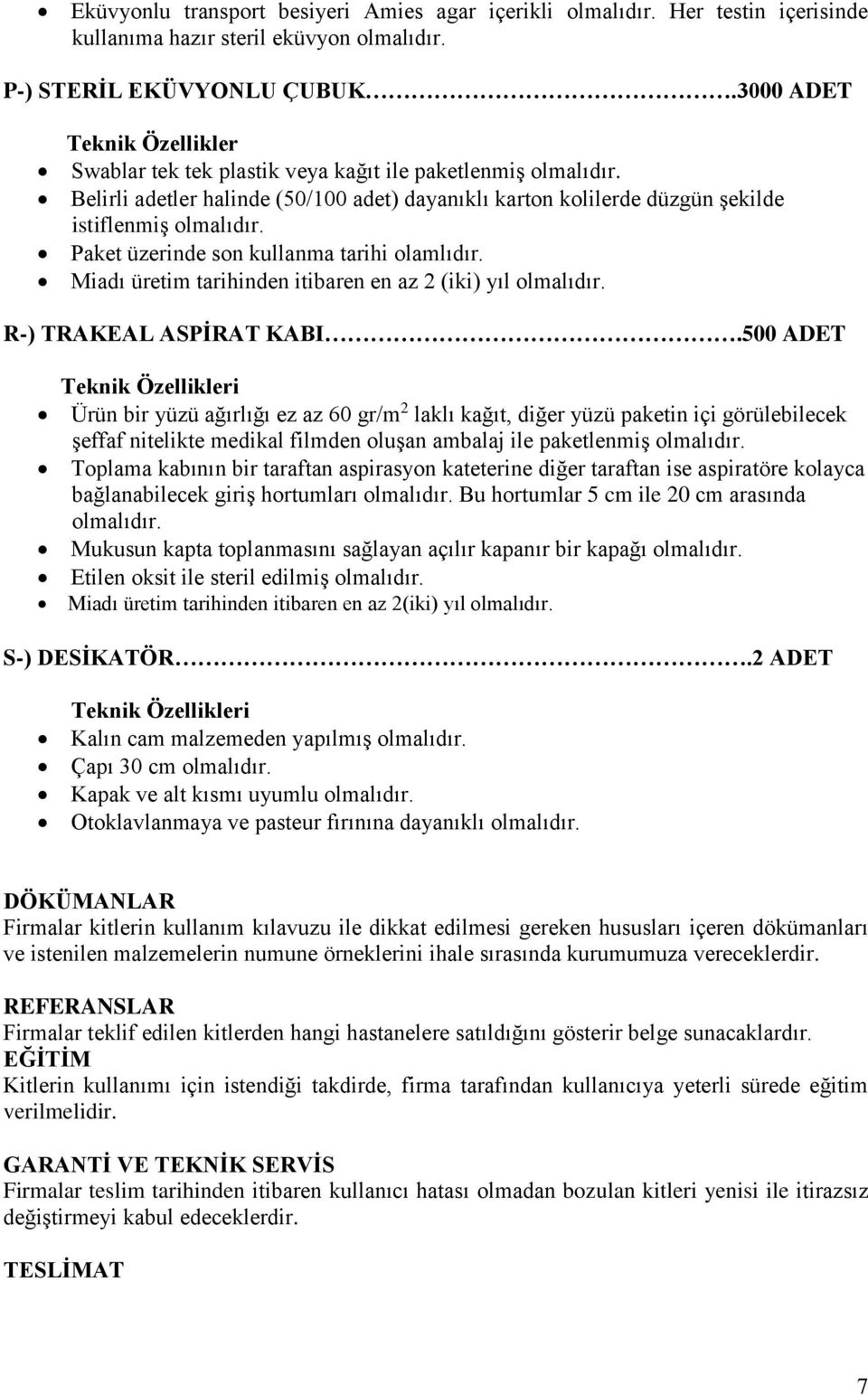 Paket üzerinde son kullanma tarihi olamlıdır. Miadı üretim tarihinden itibaren en az 2 (iki) yıl olmalıdır. R-) TRAKEAL ASPİRAT KABI.