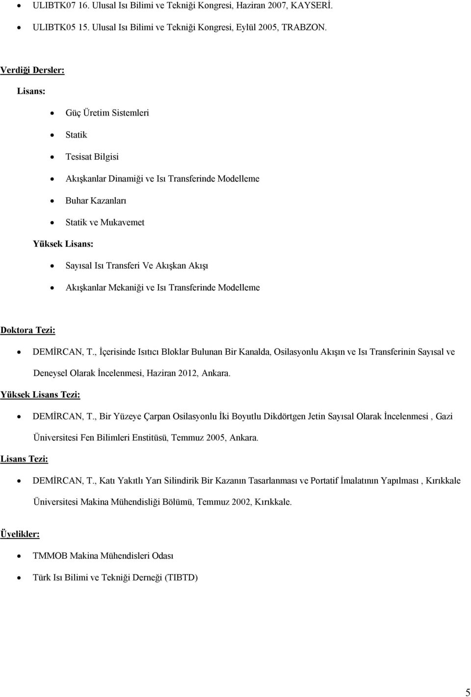 Akışkan Akışı Akışkanlar Mekaniği ve Isı Transferinde Modelleme Doktora Tezi: DEMİRCAN, T.