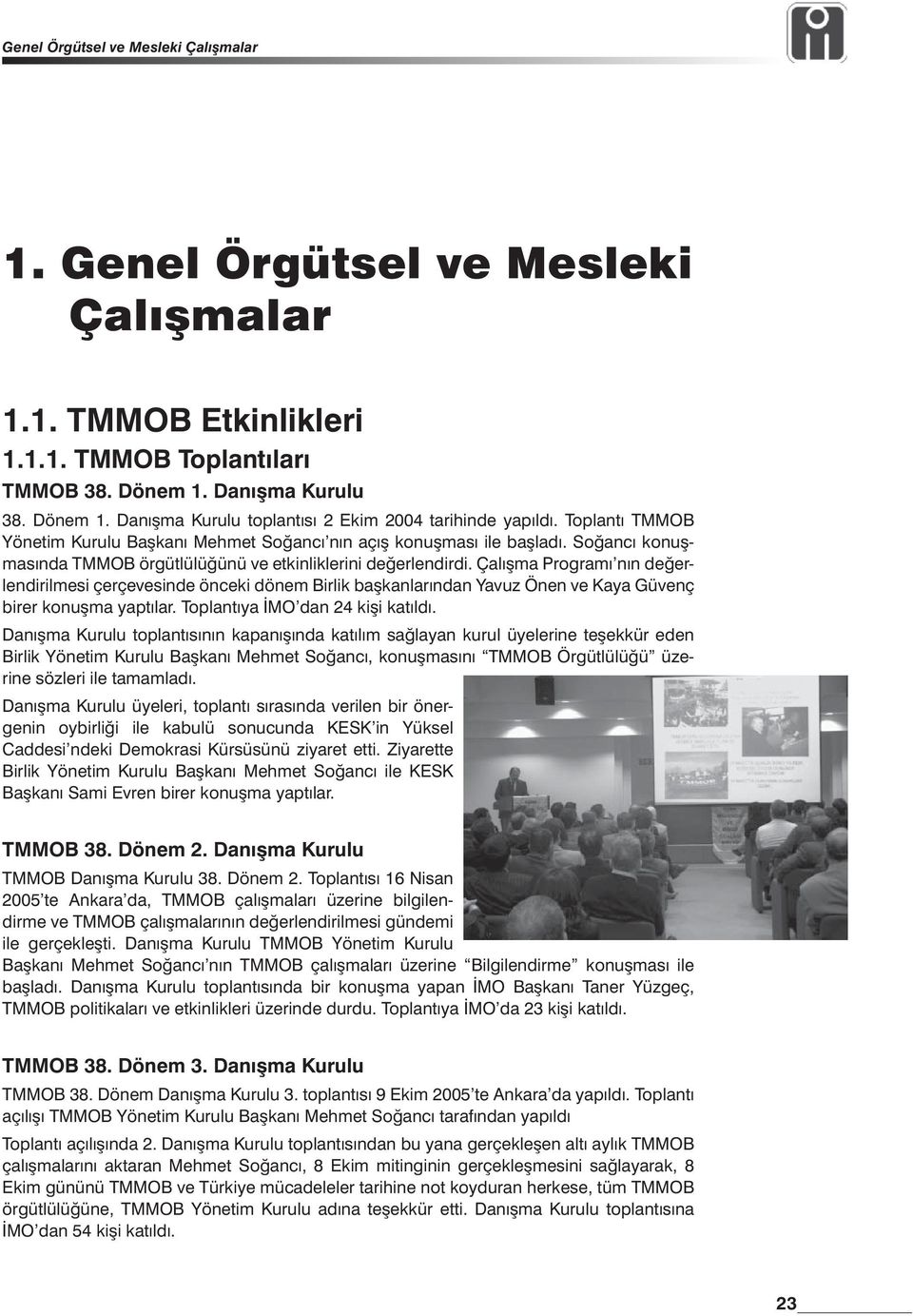 Çalışma Programı nın değerlendirilmesi çerçevesinde önceki dönem Birlik başkanlarından Yavuz Önen ve Kaya Güvenç birer konuşma yaptılar. Toplantıya İMO dan 24 kişi katıldı.