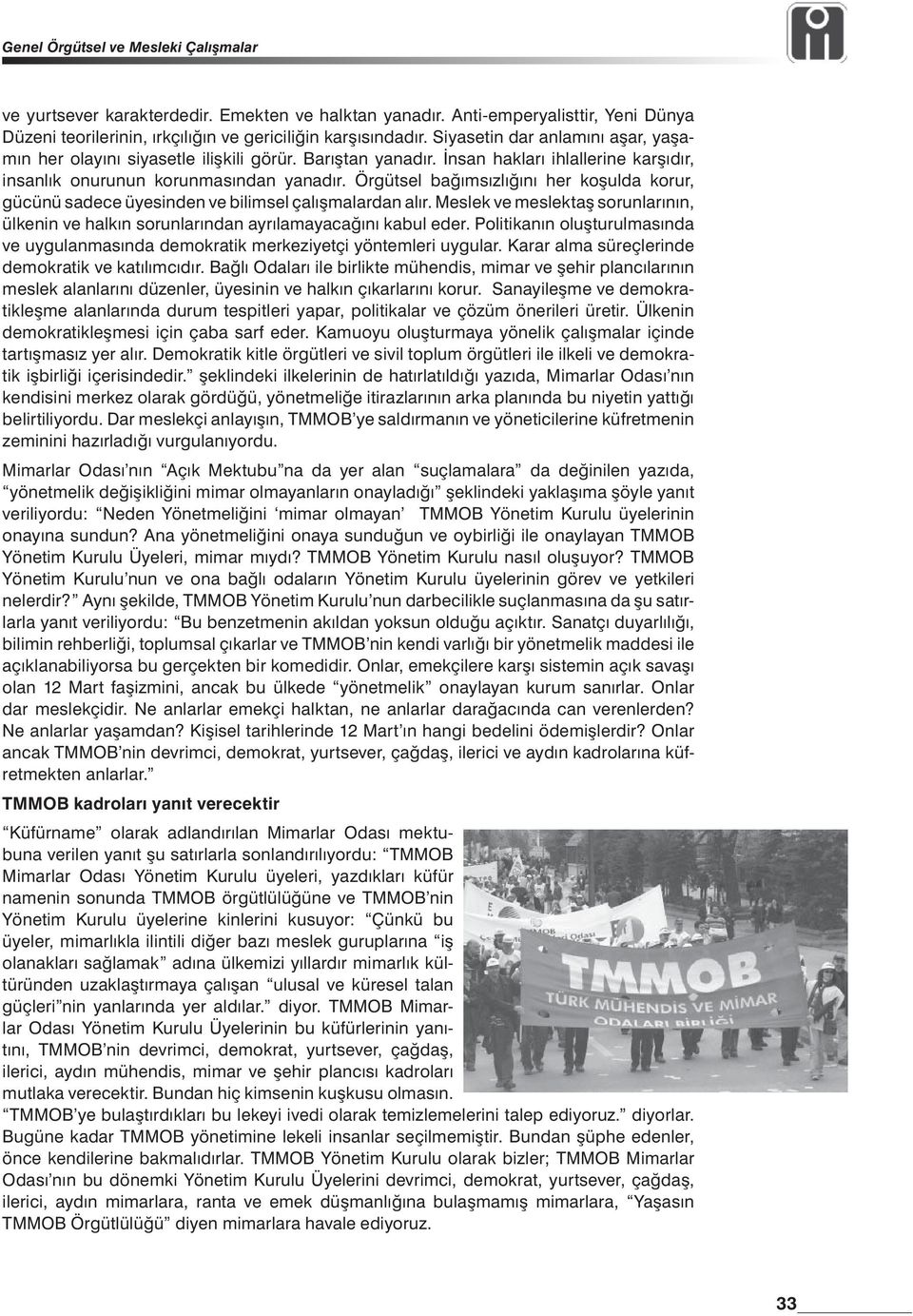 Örgütsel bağımsızlığını her koşulda korur, gücünü sadece üyesinden ve bilimsel çalışmalardan alır. Meslek ve meslektaş sorunlarının, ülkenin ve halkın sorunlarından ayrılamayacağını kabul eder.