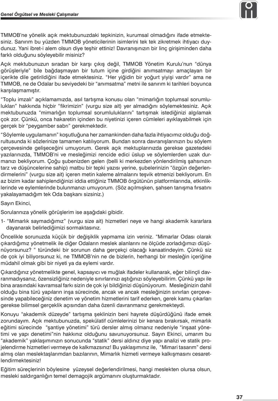 Açık mektubunuzun sıradan bir karşı çıkış değil, TMMOB Yönetim Kurulu nun dünya görüşleriyle bile bağdaşmayan bir tutum içine girdiğini anımsatmayı amaçlayan bir içerikte dile getirildiğini ifade