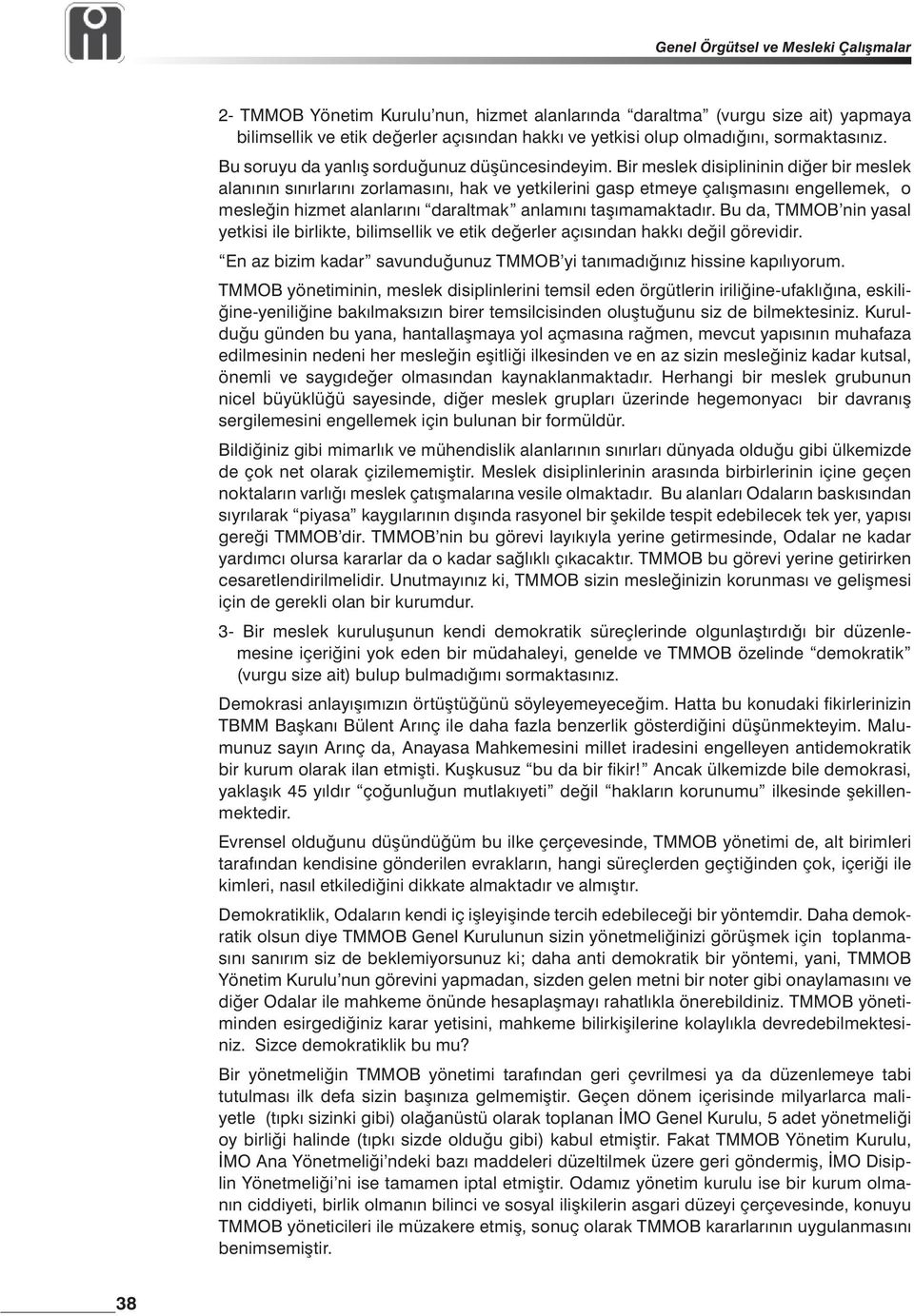 Bir meslek disiplininin diğer bir meslek alanının sınırlarını zorlamasını, hak ve yetkilerini gasp etmeye çalışmasını engellemek, o mesleğin hizmet alanlarını daraltmak anlamını taşımamaktadır.