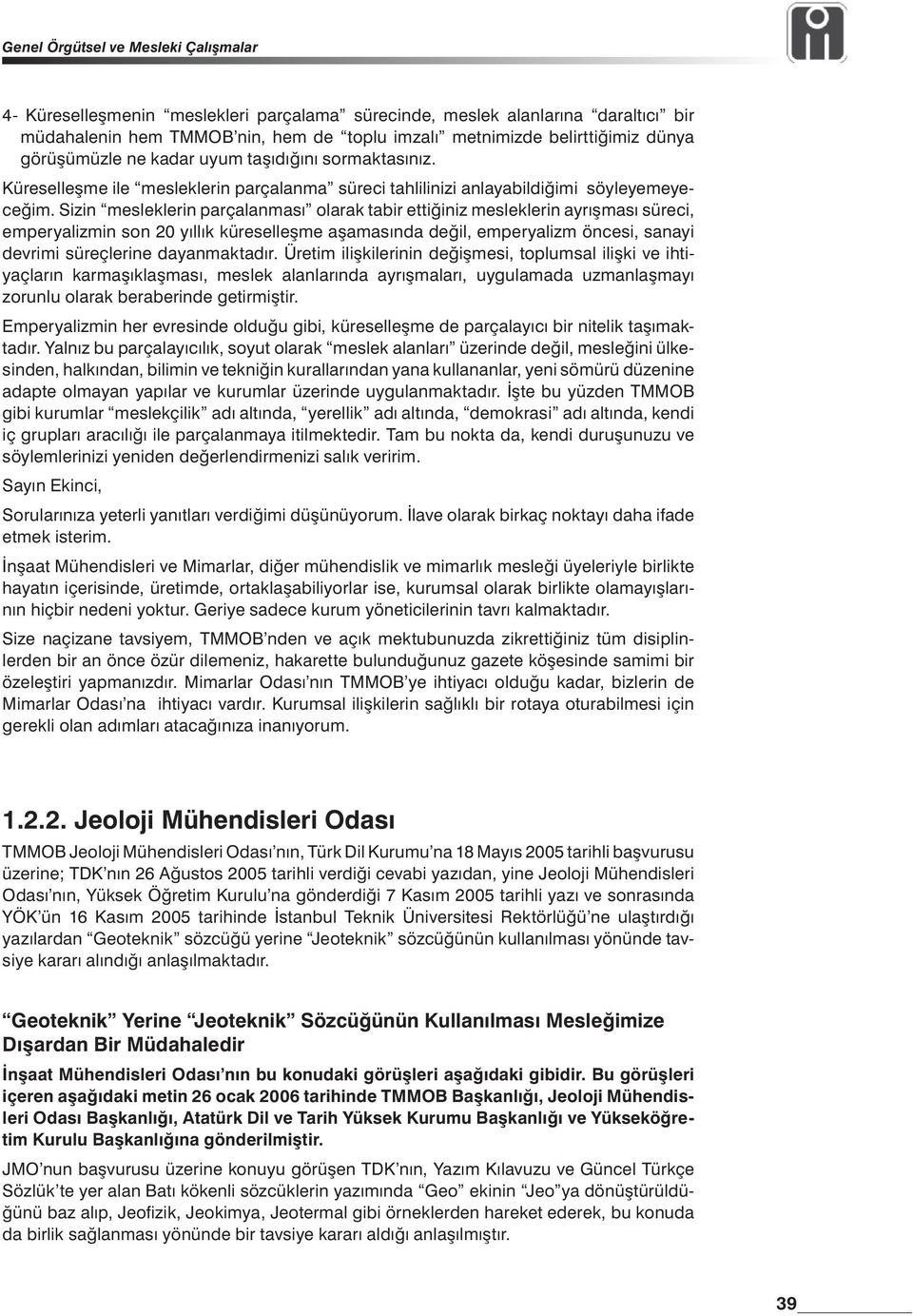 Sizin mesleklerin parçalanması olarak tabir ettiğiniz mesleklerin ayrışması süreci, emperyalizmin son 20 yıllık küreselleşme aşamasında değil, emperyalizm öncesi, sanayi devrimi süreçlerine