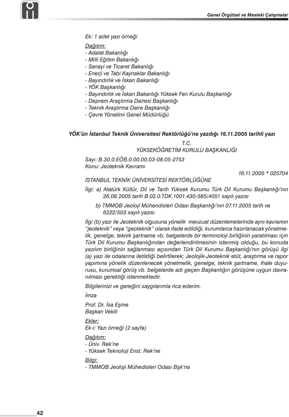 Üniversitesi Rektörlüğü ne yazdığı 16.11.2005 tarihli yazı T.C. YÜKSEKÖĞRETİM KURULU BAŞKANLIĞI Sayı: B.30.0.EÖB.0.00.00.03-08.05-2753 Konu: Jeoteknik Kavramı 16.11.2005 * 025704 İSTANBUL TEKNİK ÜNİVERSİTESİ REKTÖRLÜĞÜNE İlgi: a) Atatürk Kültür, Dil ve Tarih Yüksek Kurumu Türk Dil Kurumu Başkanlığı nın 26.