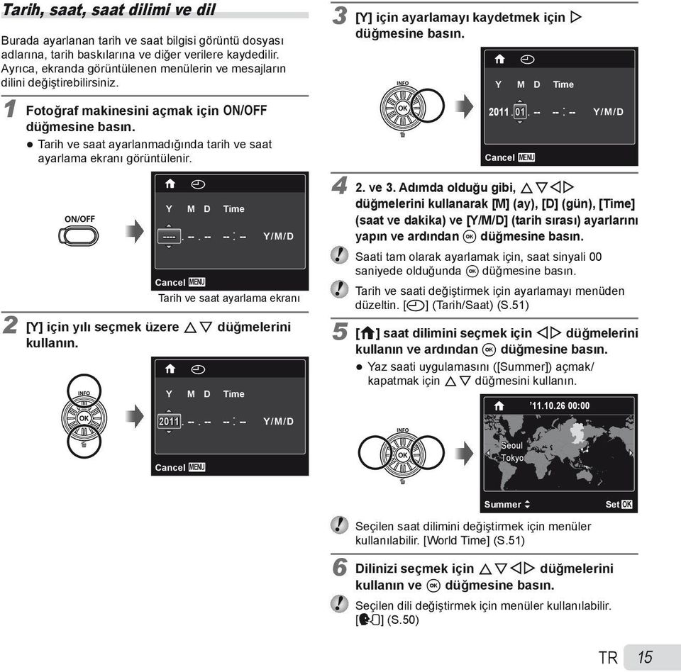 Tarih ve saat ayarlanmadığında tarih ve saat ayarlama ekranı görüntülenir. 3 [Y] için ayarlamayı kaydetmek için I düğmesine basın. X Y M D Time 2011. 01.