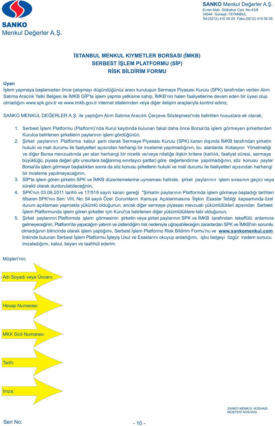 gov.tr internet sitelerinden veya diðer iletiþim araçlarýyla kontrol ediniz. SANKO MENKUL DEÐERLER A.Þ. ile yaptýðým Alým Satýma Aracýlýk Çerçeve Sözleþmesi'nde belirtilen hususlara ek olarak; 1.