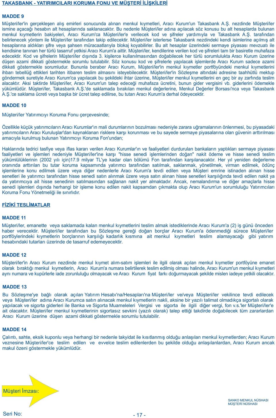 yasal yükümlülükleri menkul kýymet alým-satýmýnýn yapýldýðý iþlem günündeki geçerli Aracý Kurum hizmet tarifesine uygun olarak nakden, tamamen ve def'aten Aracý Kurum'a ödeyecektir.