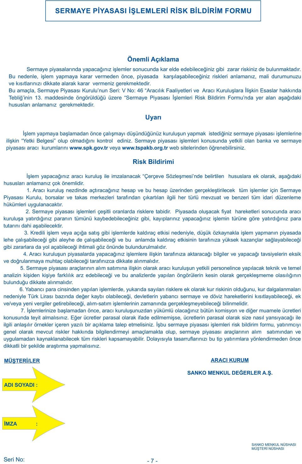 . Bu amaçla, Sermaye Piyasasý Kurulu nun Seri: V No: 46 Aracýlýk Faaliyetleri ve Aracý Kuruluþlara Ýliþkin Esaslar hakkýnda Teblið inin 13.