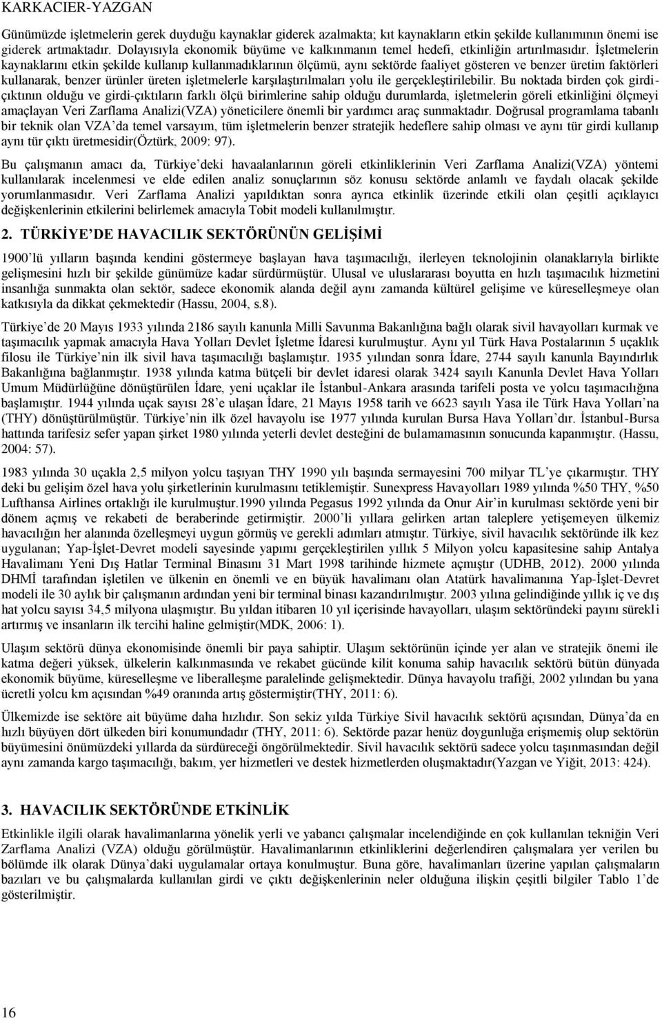 İşletmelerin kaynaklarını etkin şekilde kullanıp kullanmadıklarının ölçümü, aynı sektörde faaliyet gösteren ve benzer üretim faktörleri kullanarak, benzer ürünler üreten işletmelerle