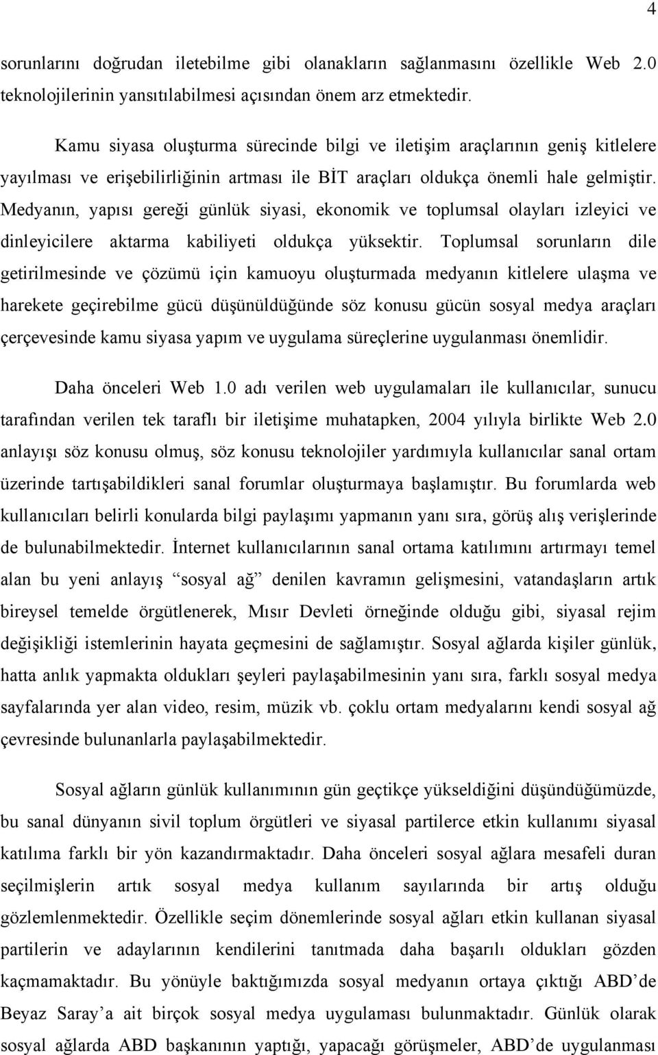 Medyanın, yapısı gereği günlük siyasi, ekonomik ve toplumsal olayları izleyici ve dinleyicilere aktarma kabiliyeti oldukça yüksektir.