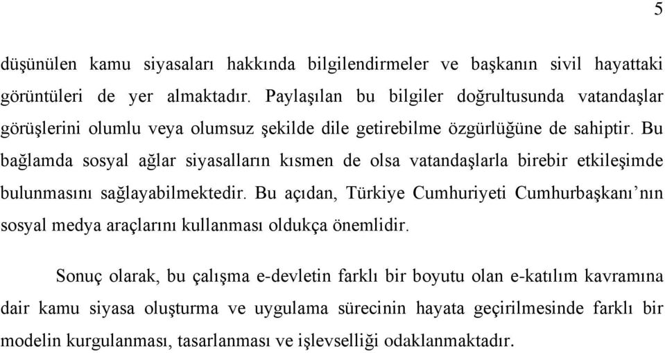 Bu bağlamda sosyal ağlar siyasalların kısmen de olsa vatandaşlarla birebir etkileşimde bulunmasını sağlayabilmektedir.