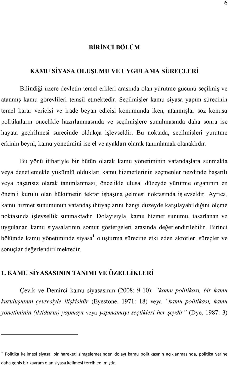 sonra ise hayata geçirilmesi sürecinde oldukça işlevseldir. Bu noktada, seçilmişleri yürütme erkinin beyni, kamu yönetimini ise el ve ayakları olarak tanımlamak olanaklıdır.