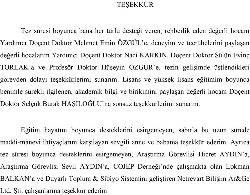 Lisans ve yüksek lisans eğitimim boyunca benimle sürekli ilgilenen, akademik bilgi ve birikimini paylaşan değerli hocam Doçent Doktor Selçuk Burak HAŞILOĞLU na sonsuz teşekkürlerimi sunarım.