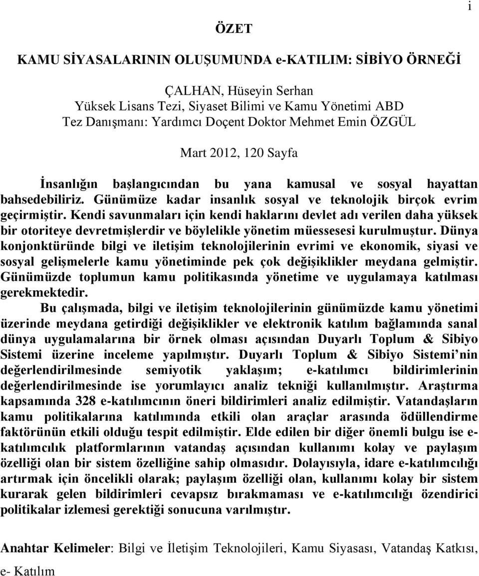 Kendi savunmaları için kendi haklarını devlet adı verilen daha yüksek bir otoriteye devretmişlerdir ve böylelikle yönetim müessesesi kurulmuştur.