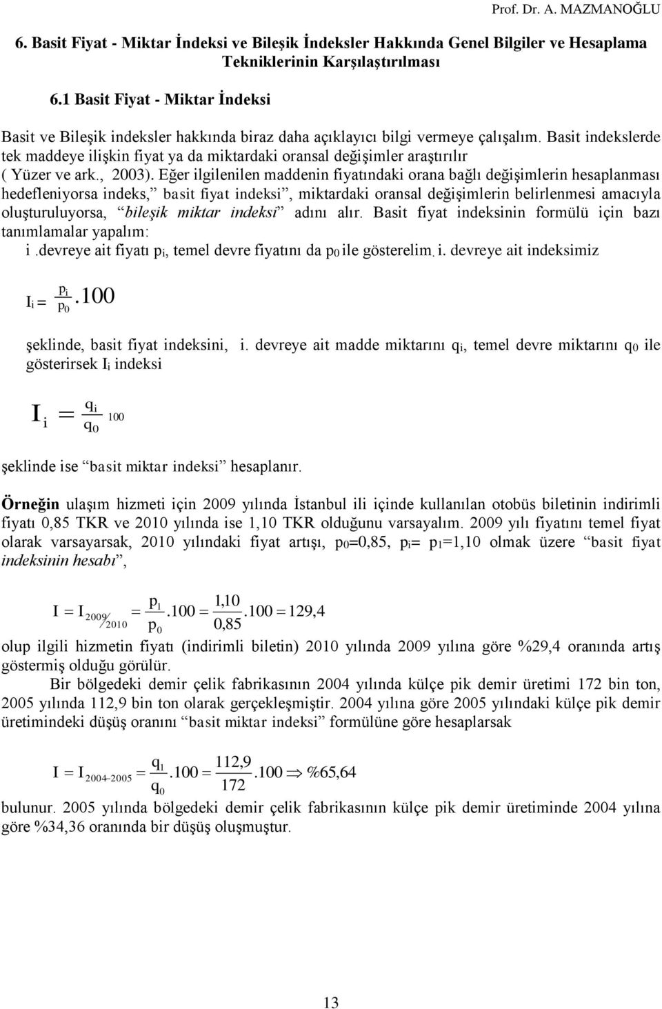 Basit idekslerde tek maddeye ilişki fiyat ya da miktardaki orasal değişimler araştırılır ( Yüzer ve ark., 23).