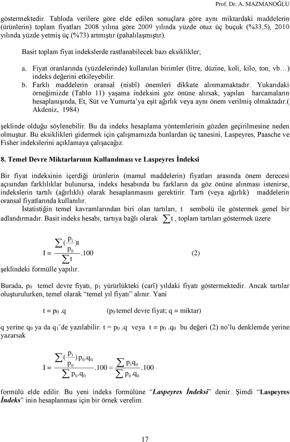 (ahalılaşmıştır). Basit tolam fiyat idekslerde rastlaabilecek bazı eksiklikler; a. Fiyat oralarıda (yüzdeleride) kullaıla birimler (litre, düzie, koli, kilo, to, vb ) ideks değerii etkileyebilir. b. Farklı maddeleri orasal (isbî) öemleri dikkate alımamaktadır.