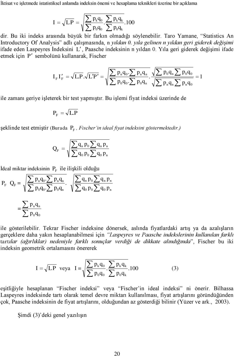 Yıla geri giderek değişimi ifade etmek içi P sembolüü kullaarak, Fischer 1..... L P L P I I F F ile zamaı geriye işleterek bir test yamıştır. Bu işlemi fiyat ideksi üzeride de L P P F.