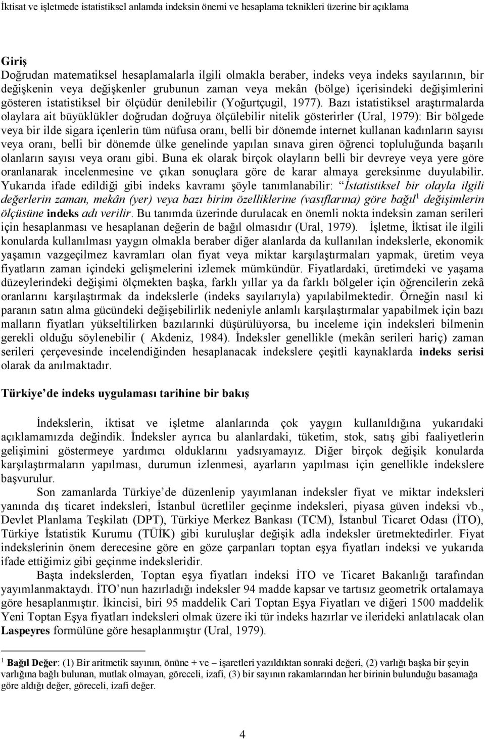 Bazı istatistiksel araştırmalarda olaylara ait büyüklükler doğruda doğruya ölçülebilir itelik gösterirler (Ural, 1979): Bir bölgede veya bir ilde sigara içeleri tüm üfusa oraı, belli bir döemde