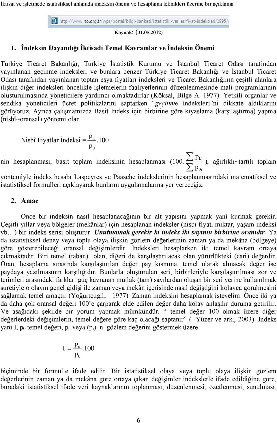 Bakalığı ve İstabul Ticaret Odası tarafıda yayılaa tota eşya fiyatları ideksleri ve Ticaret Bakalığıı çeşitli alalara ilişki diğer ideksleri öcelikle işletmeleri faaliyetlerii düzelemeside mali