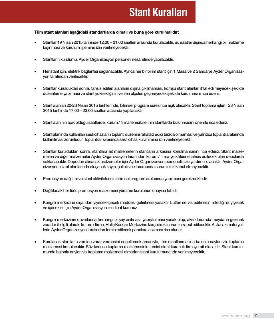 Her stant için, elektrik bağlantısı sağlanacaktır. Ayrıca her bir birim stant için 1 Masa ve 2 Sandalye Ayder Organizasyon tarafından verilecektir.