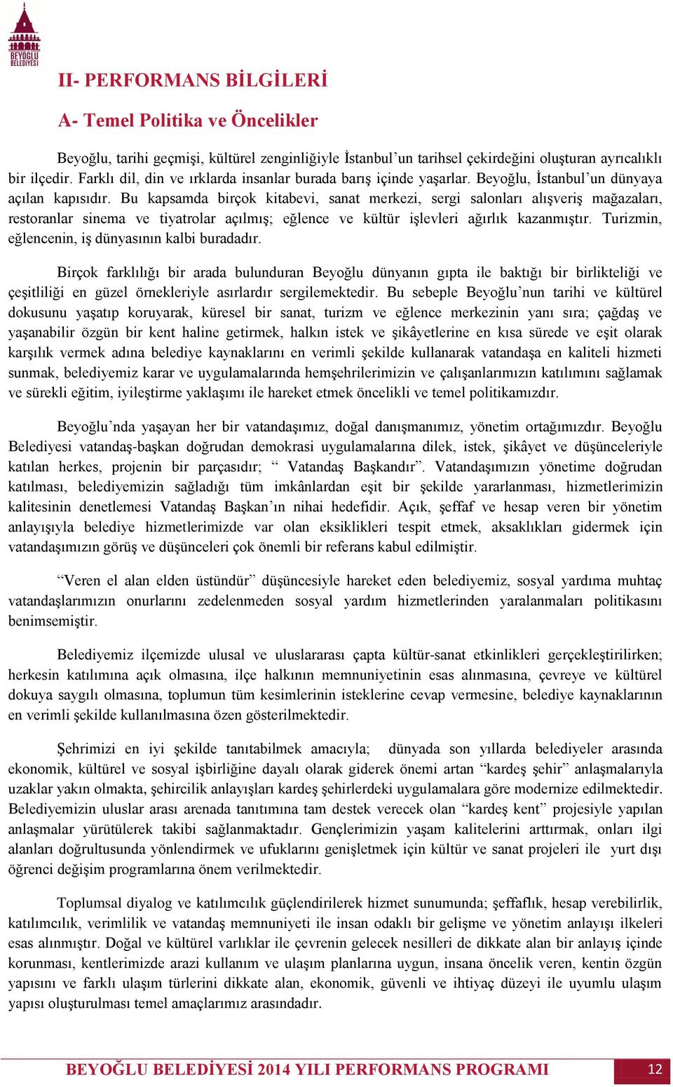 Bu kapsamda birçok kitabevi, sanat merkezi, sergi salonları alıģveriģ mağazaları, restoranlar sinema ve tiyatrolar açılmıģ; eğlence ve kültür iģlevleri ağırlık kazanmıģtır.